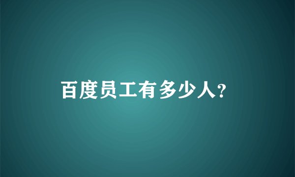 百度员工有多少人？