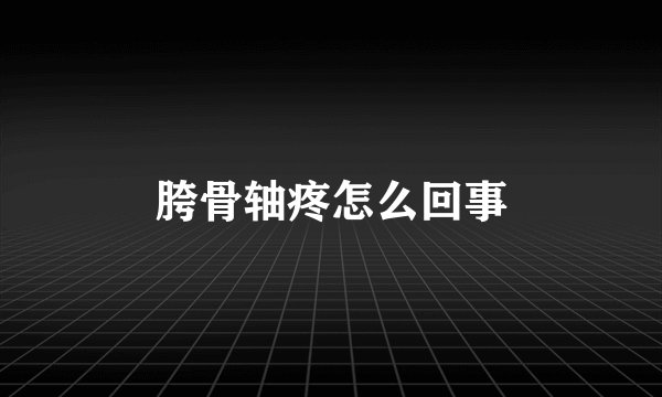 胯骨轴疼怎么回事