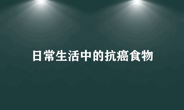 日常生活中的抗癌食物