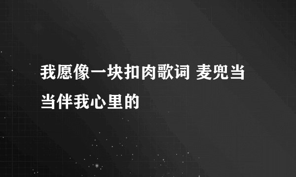 我愿像一块扣肉歌词 麦兜当当伴我心里的