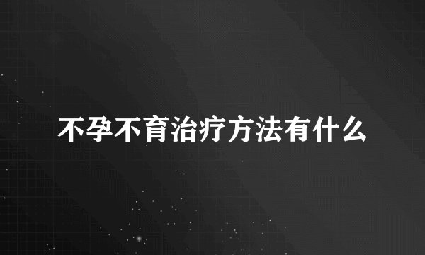 不孕不育治疗方法有什么