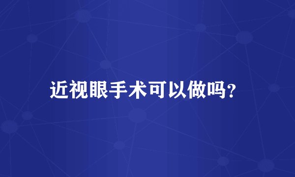 近视眼手术可以做吗？