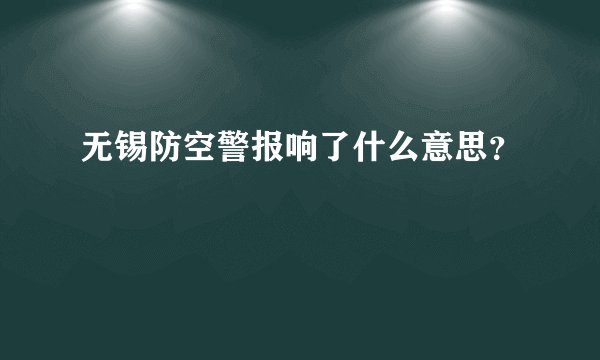 无锡防空警报响了什么意思？