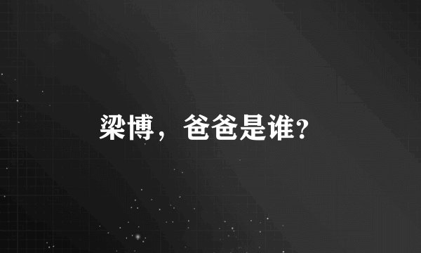 梁博，爸爸是谁？