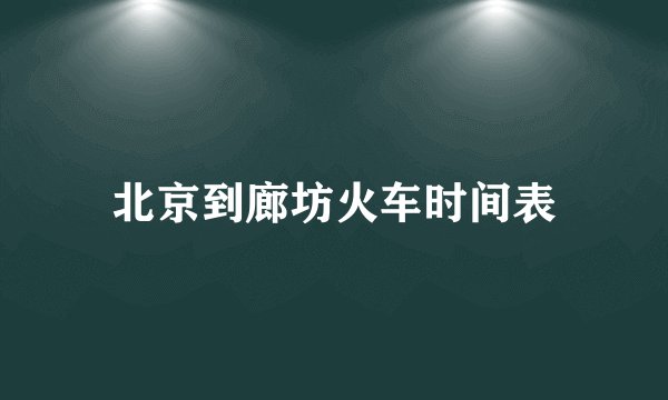 北京到廊坊火车时间表