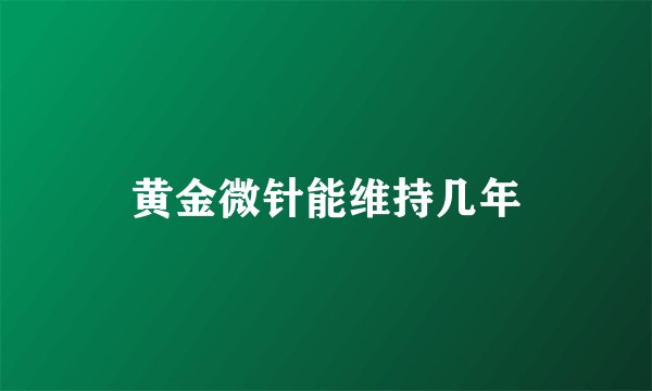 黄金微针能维持几年