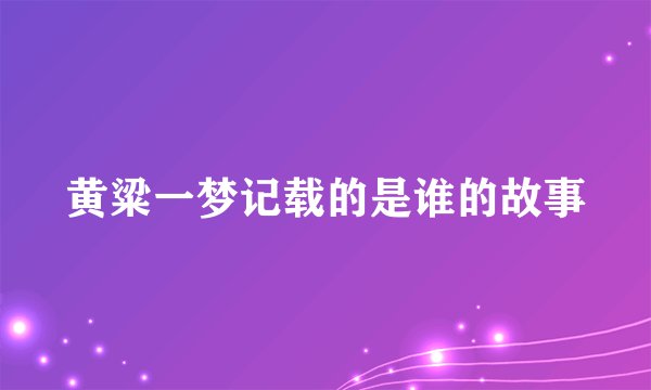 黄粱一梦记载的是谁的故事