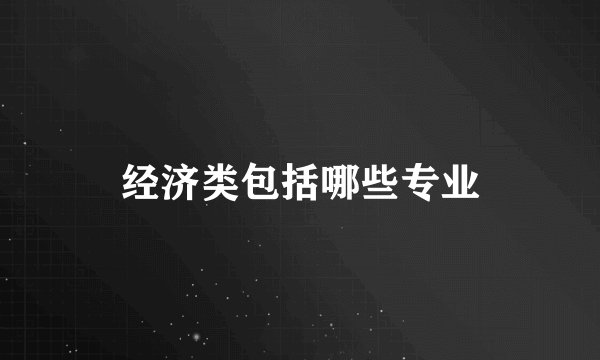 经济类包括哪些专业