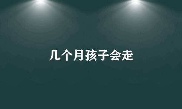 几个月孩子会走