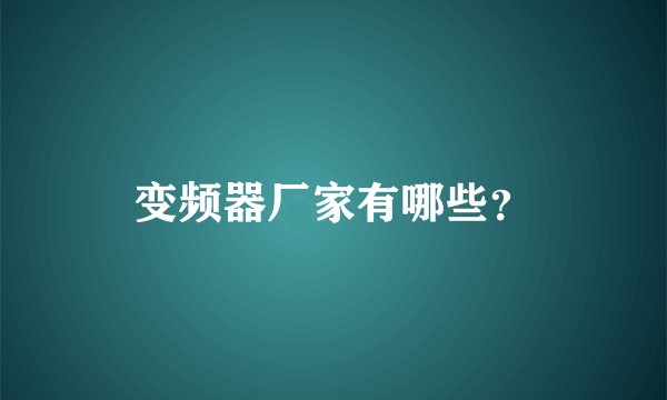 变频器厂家有哪些？