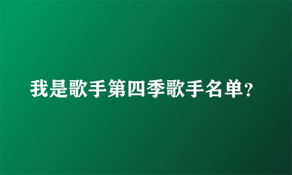我是歌手第四季歌手名单？