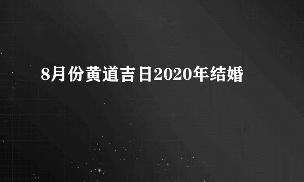 8月份黄道吉日2020年结婚