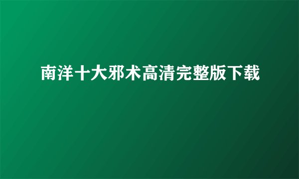 南洋十大邪术高清完整版下载