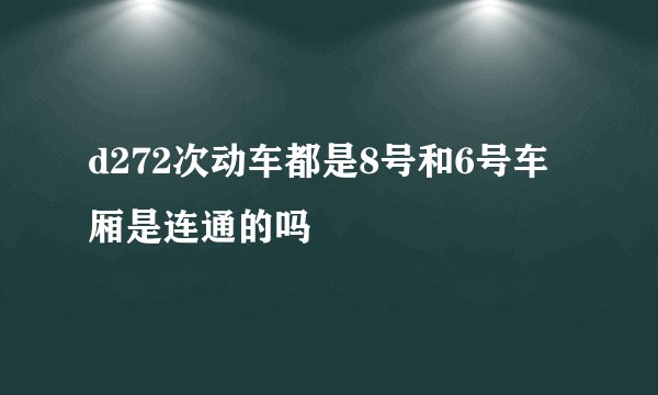 d272次动车都是8号和6号车厢是连通的吗