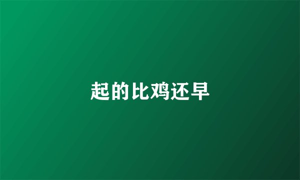 起的比鸡还早