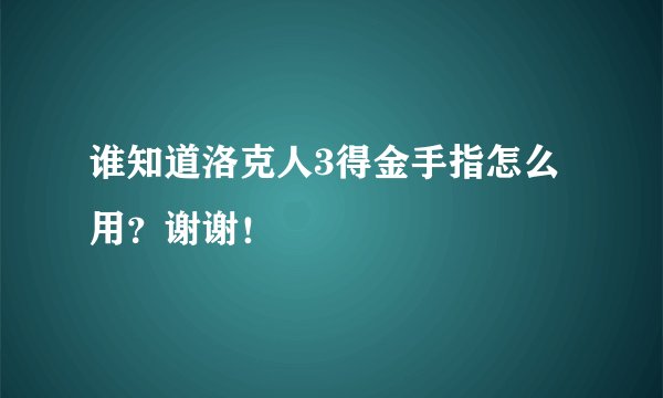 谁知道洛克人3得金手指怎么用？谢谢！