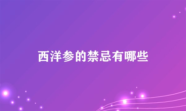 西洋参的禁忌有哪些