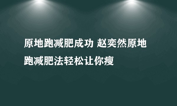 原地跑减肥成功 赵奕然原地跑减肥法轻松让你瘦