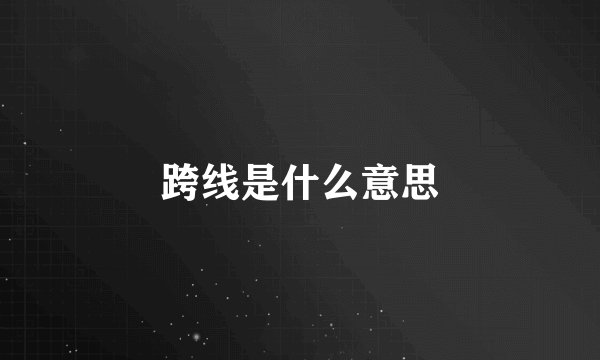 跨线是什么意思