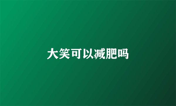 大笑可以减肥吗