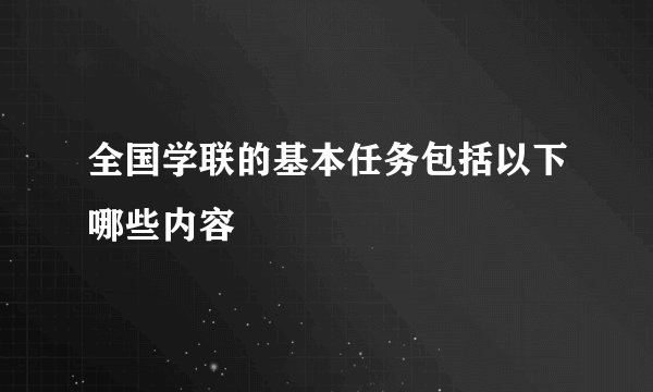 全国学联的基本任务包括以下哪些内容