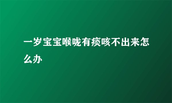 一岁宝宝喉咙有痰咳不出来怎么办