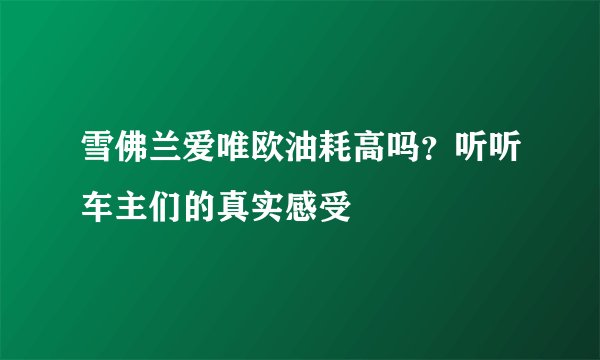 雪佛兰爱唯欧油耗高吗？听听车主们的真实感受