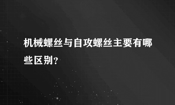 机械螺丝与自攻螺丝主要有哪些区别？