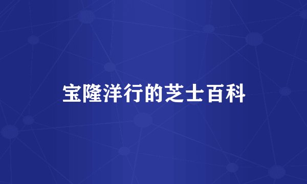 宝隆洋行的芝士百科