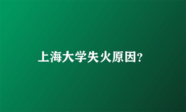 上海大学失火原因？