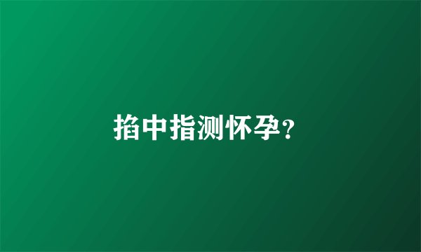 掐中指测怀孕？