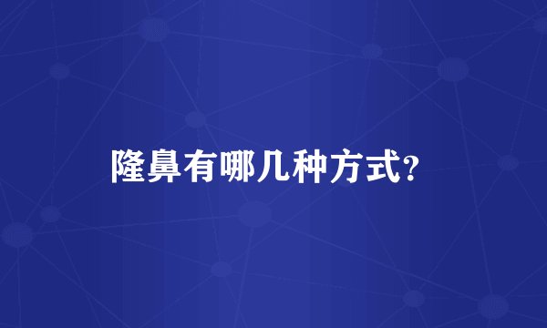 隆鼻有哪几种方式？