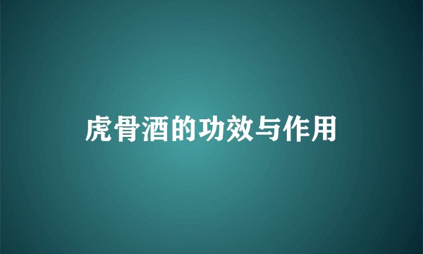 虎骨酒的功效与作用