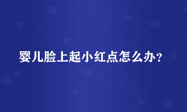 婴儿脸上起小红点怎么办？