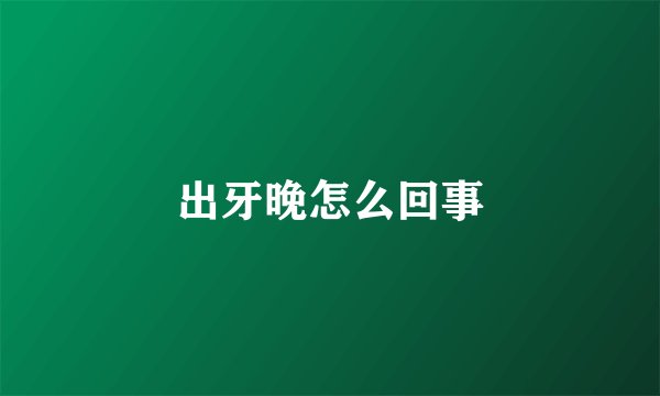 出牙晚怎么回事