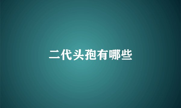 二代头孢有哪些