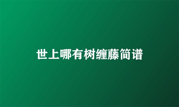 世上哪有树缠藤简谱