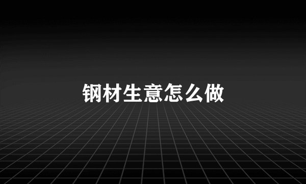 钢材生意怎么做
