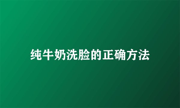 纯牛奶洗脸的正确方法