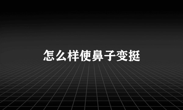 怎么样使鼻子变挺