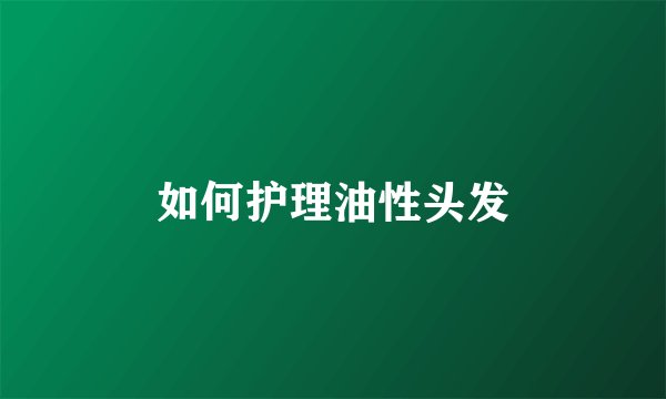 如何护理油性头发