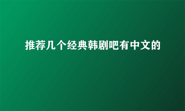 推荐几个经典韩剧吧有中文的