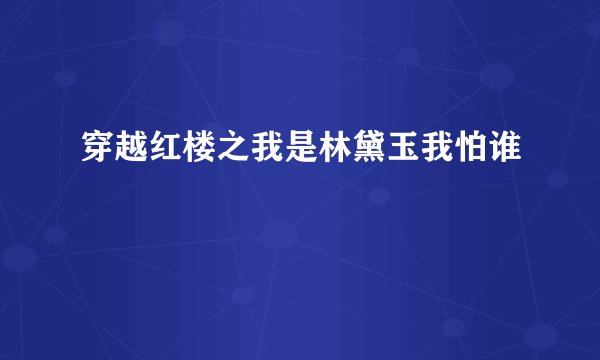 穿越红楼之我是林黛玉我怕谁