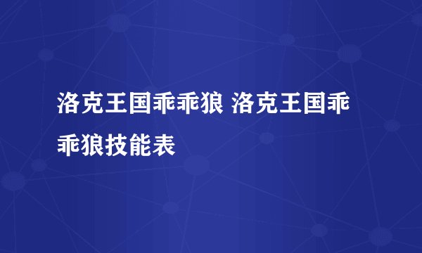 洛克王国乖乖狼 洛克王国乖乖狼技能表