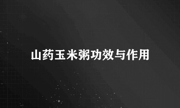山药玉米粥功效与作用