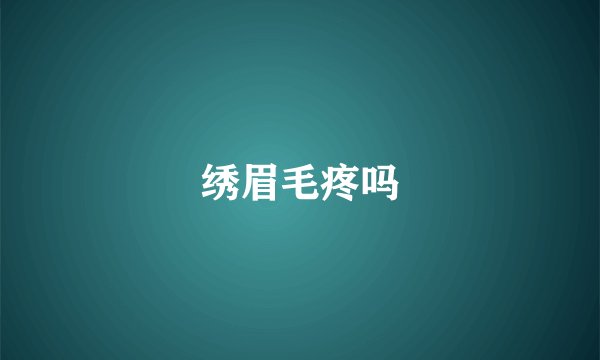 绣眉毛疼吗