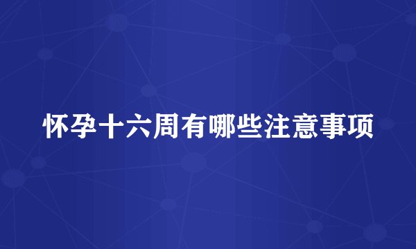 怀孕十六周有哪些注意事项