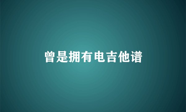 曾是拥有电吉他谱