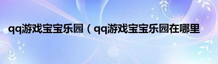 qq游戏宝宝乐园（qq游戏宝宝乐园在哪里