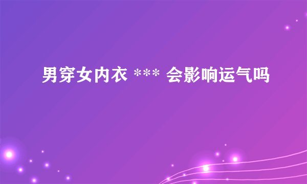 男穿女内衣 *** 会影响运气吗